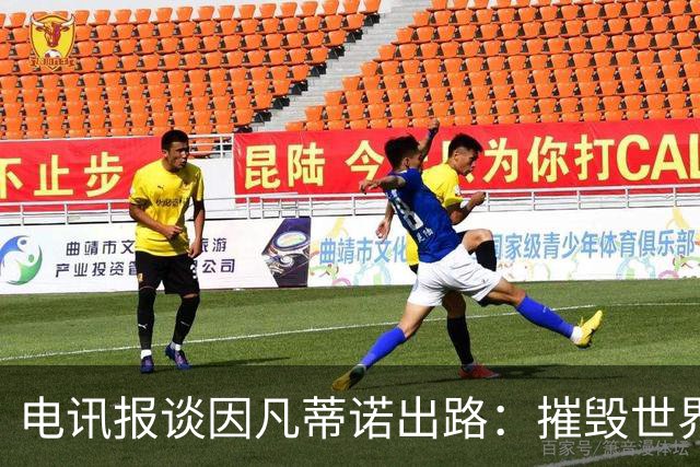 电讯报谈因凡蒂诺出路：摧毁世界杯？分化击破欧足联 或反悔改口
