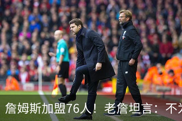 詹姆斯加盟76人！老詹坦言：不为钱不为家人只为赢！